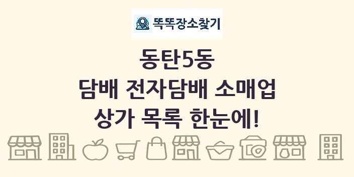 동탄5동 담배 전자담배 소매업 상가 목록 및 정보
