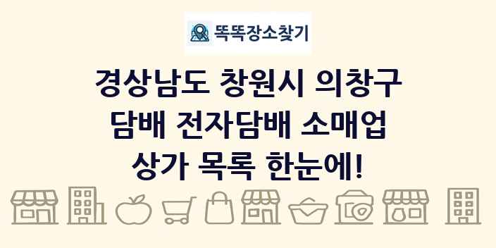 경상남도 창원시 의창구 담배 전자담배 소매업 상가 목록 및 정보