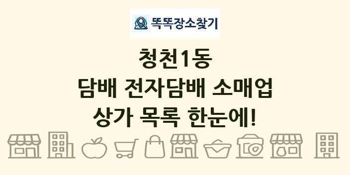 청천1동 담배 전자담배 소매업 상가 목록 및 정보