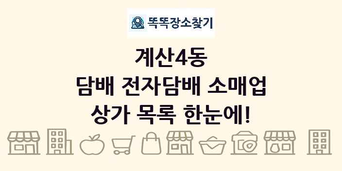 계산4동 담배 전자담배 소매업 상가 목록 및 정보