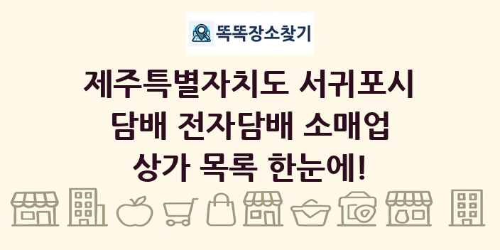 제주특별자치도 서귀포시 담배 전자담배 소매업 상가 목록 및 정보