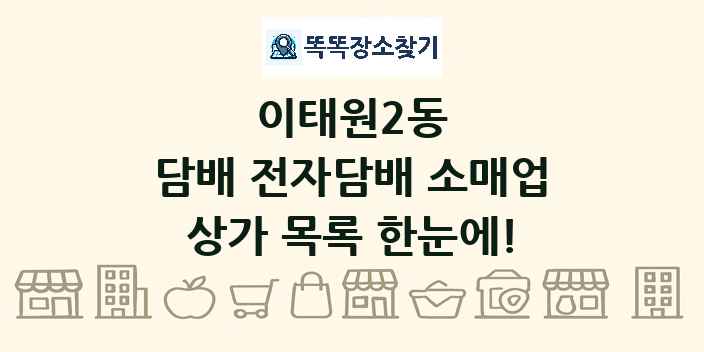 이태원2동 담배 전자담배 소매업 상가 목록 및 정보
