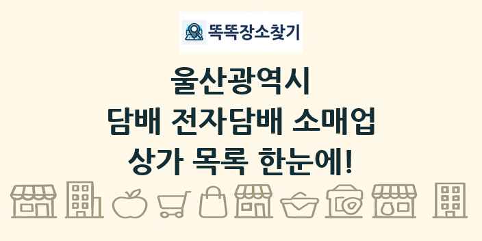 울산광역시 담배 전자담배 소매업 상가 목록 및 정보