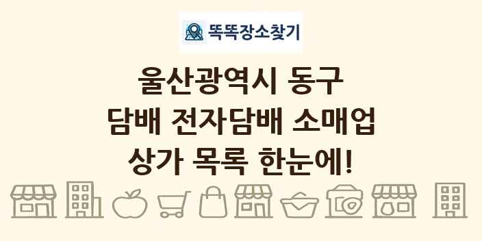 울산광역시 동구 담배 전자담배 소매업 상가 목록 및 정보