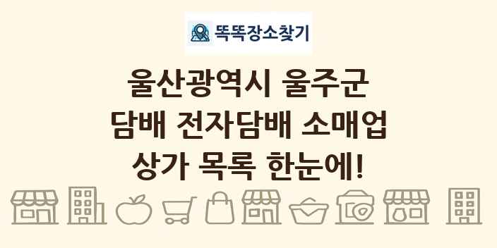 울산광역시 울주군 담배 전자담배 소매업 상가 목록 및 정보