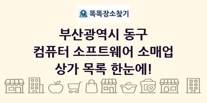 부산광역시 동구 컴퓨터 소프트웨어 소매업 상가 목록 및 정보