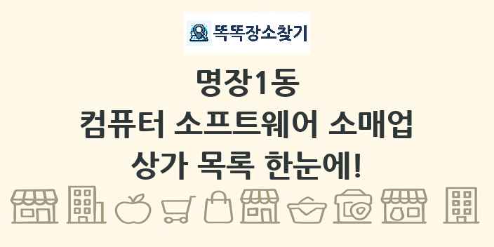 명장1동 컴퓨터 소프트웨어 소매업 상가 목록 및 정보