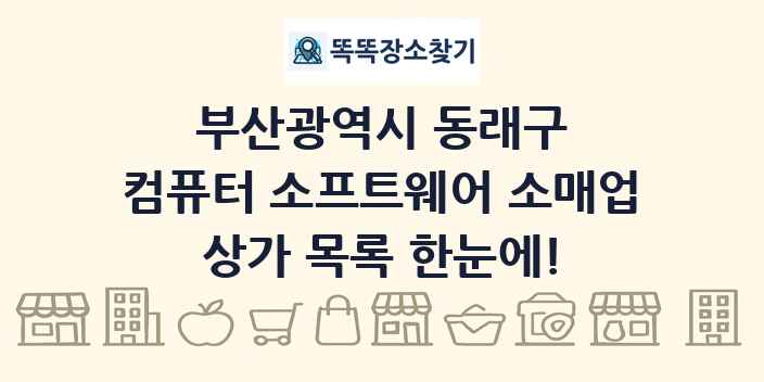 부산광역시 동래구 컴퓨터 소프트웨어 소매업 상가 목록 및 정보