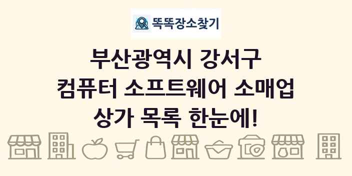 부산광역시 강서구 컴퓨터 소프트웨어 소매업 상가 목록 및 정보