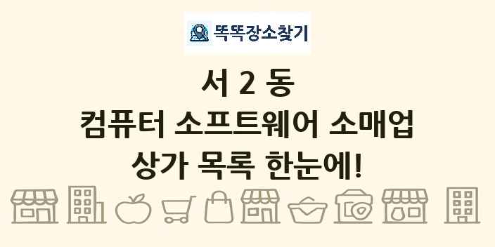서2동 컴퓨터 소프트웨어 소매업 상가 목록 및 정보