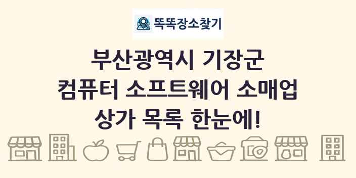 부산광역시 기장군 컴퓨터 소프트웨어 소매업 상가 목록 및 정보