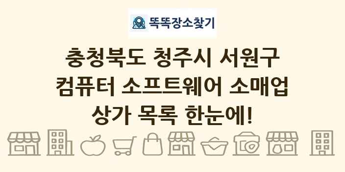 충청북도 청주시 서원구 컴퓨터 소프트웨어 소매업 상가 목록 및 정보