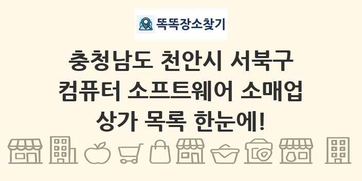 충청남도 천안시 서북구 컴퓨터 소프트웨어 소매업 상가 목록 및 정보