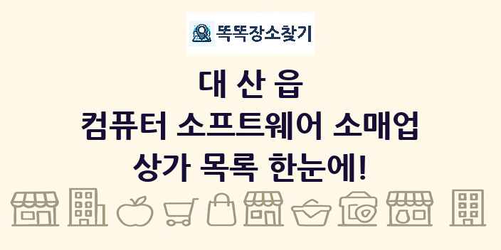 대산읍 컴퓨터 소프트웨어 소매업 상가 목록 및 정보