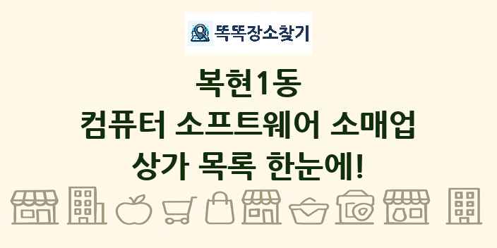 복현1동 컴퓨터 소프트웨어 소매업 상가 목록 및 정보