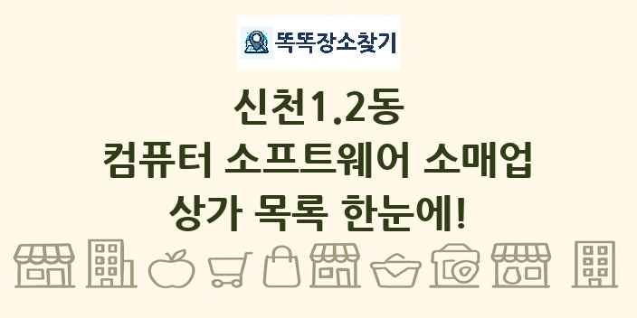 신천1.2동 컴퓨터 소프트웨어 소매업 상가 목록 및 정보