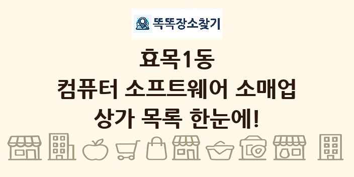 효목1동 컴퓨터 소프트웨어 소매업 상가 목록 및 정보