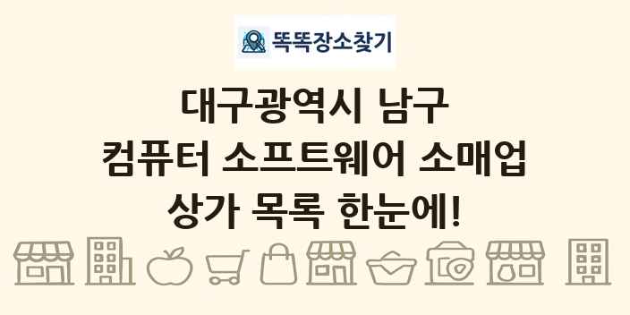 대구광역시 남구 컴퓨터 소프트웨어 소매업 상가 목록 및 정보