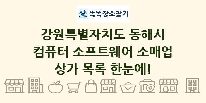강원특별자치도 동해시 컴퓨터 소프트웨어 소매업 상가 목록 및 정보