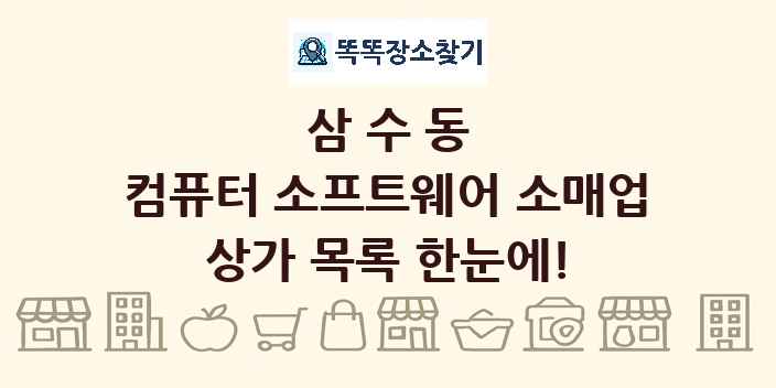 삼수동 컴퓨터 소프트웨어 소매업 상가 목록 및 정보