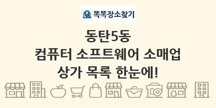 동탄5동 컴퓨터 소프트웨어 소매업 상가 목록 및 정보