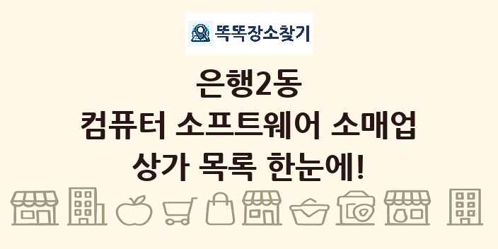은행2동 컴퓨터 소프트웨어 소매업 상가 목록 및 정보