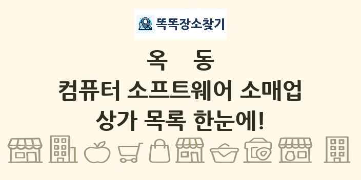 옥동 컴퓨터 소프트웨어 소매업 상가 목록 및 정보