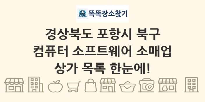 경상북도 포항시 북구 컴퓨터 소프트웨어 소매업 상가 목록 및 정보