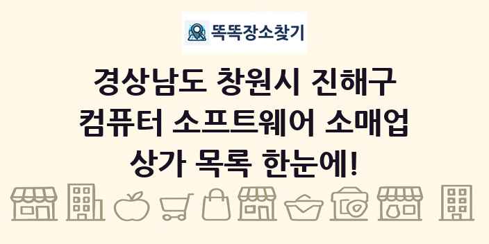 경상남도 창원시 진해구 컴퓨터 소프트웨어 소매업 상가 목록 및 정보