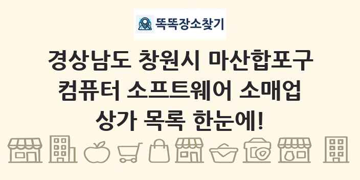 경상남도 창원시 마산합포구 컴퓨터 소프트웨어 소매업 상가 목록 및 정보
