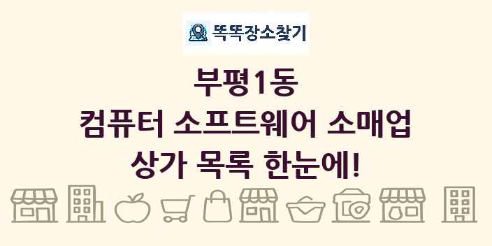 부평1동 컴퓨터 소프트웨어 소매업 상가 목록 및 정보