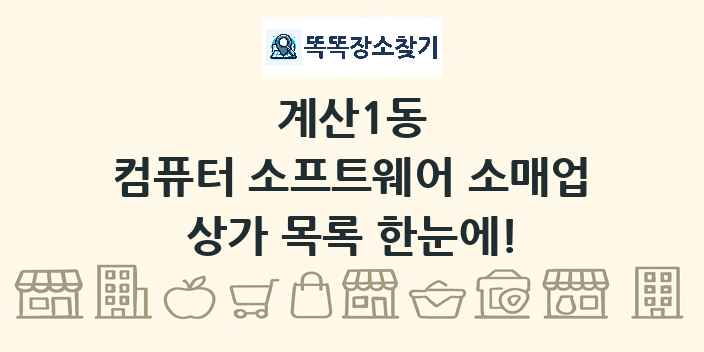 계산1동 컴퓨터 소프트웨어 소매업 상가 목록 및 정보
