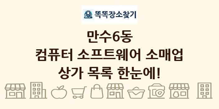 만수6동 컴퓨터 소프트웨어 소매업 상가 목록 및 정보