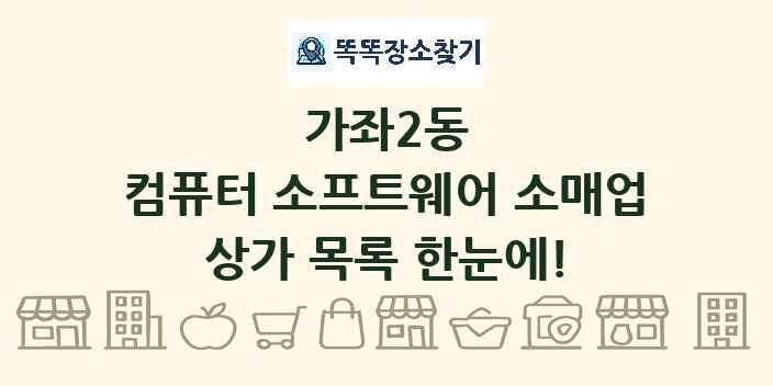 가좌2동 컴퓨터 소프트웨어 소매업 상가 목록 및 정보