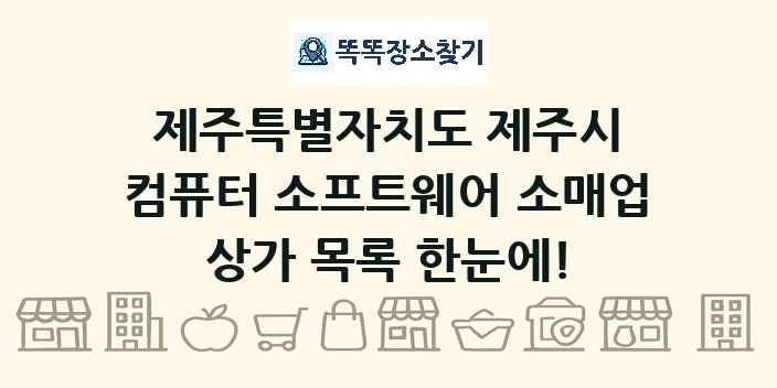 제주특별자치도 제주시 컴퓨터 소프트웨어 소매업 상가 목록 및 정보