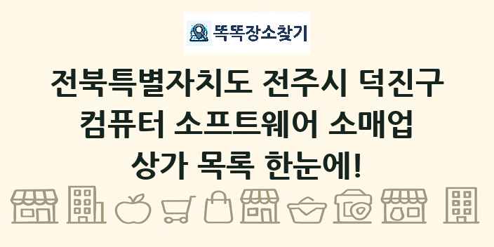 전북특별자치도 전주시 덕진구 컴퓨터 소프트웨어 소매업 상가 목록 및 정보