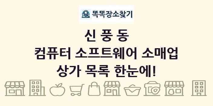신풍동 컴퓨터 소프트웨어 소매업 상가 목록 및 정보