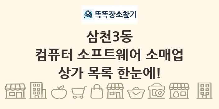 삼천3동 컴퓨터 소프트웨어 소매업 상가 목록 및 정보