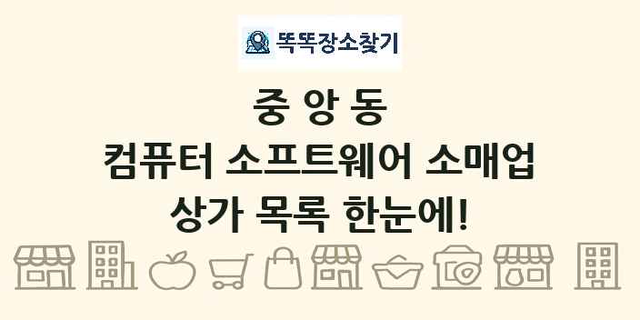 중앙동 컴퓨터 소프트웨어 소매업 상가 목록 및 정보