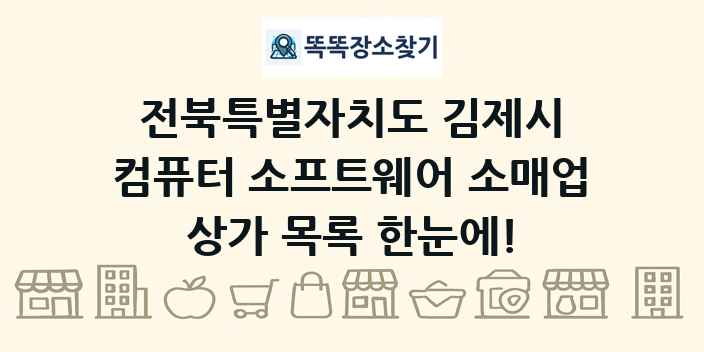 전북특별자치도 김제시 컴퓨터 소프트웨어 소매업 상가 목록 및 정보