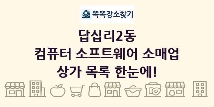 답십리2동 컴퓨터 소프트웨어 소매업 상가 목록 및 정보