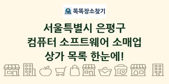 서울특별시 은평구 컴퓨터 소프트웨어 소매업 상가 목록 및 정보
