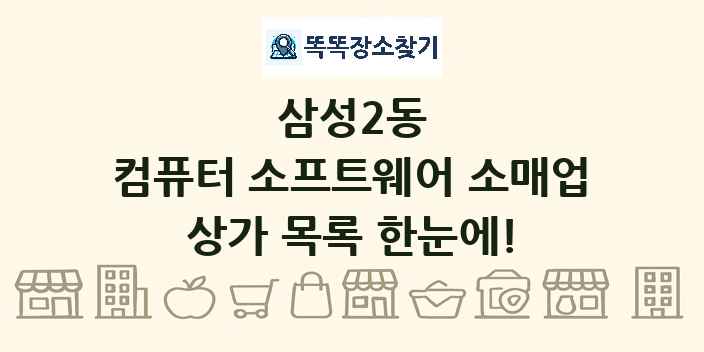 삼성2동 컴퓨터 소프트웨어 소매업 상가 목록 및 정보