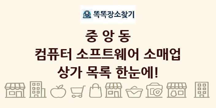 중앙동 컴퓨터 소프트웨어 소매업 상가 목록 및 정보