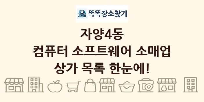 자양4동 컴퓨터 소프트웨어 소매업 상가 목록 및 정보