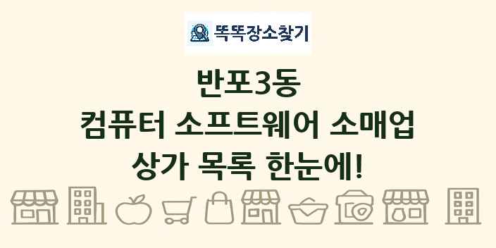 반포3동 컴퓨터 소프트웨어 소매업 상가 목록 및 정보
