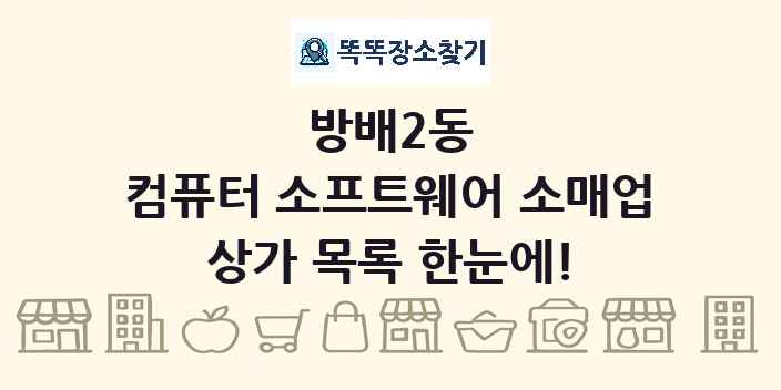 방배2동 컴퓨터 소프트웨어 소매업 상가 목록 및 정보