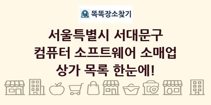 서울특별시 서대문구 컴퓨터 소프트웨어 소매업 상가 목록 및 정보