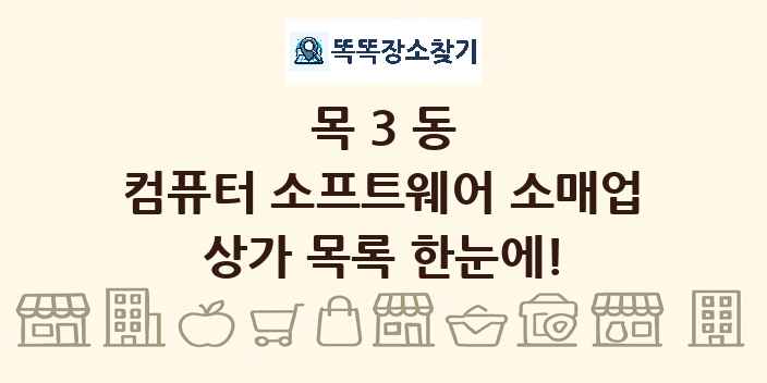 목3동 컴퓨터 소프트웨어 소매업 상가 목록 및 정보