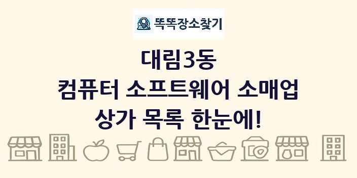 대림3동 컴퓨터 소프트웨어 소매업 상가 목록 및 정보